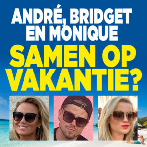 André, Bridget en Monique samen op vakantie?