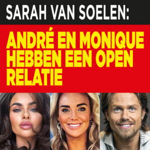 Sarah van Soelen: &#8216;André en Monique hebben een open relatie&#8217;