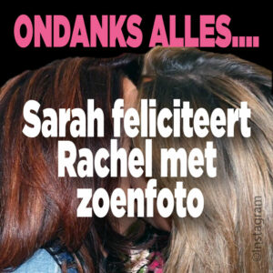 Ondanks alles: Sarah feliciteert Rachel met zoenfoto