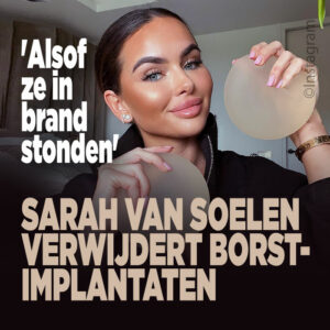 Sarah van Soelen verwijdert borstimplantaten: &#8216;Alsof ze in brand stonden&#8217;