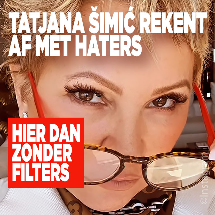 Tatjana Šimić rekent af met haters: &#8216;Hier dan zonder filters&#8217;