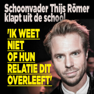 Schoonvader Thijs Römer klapt uit de school: &#8216;Ik weet niet of hun relatie dit overleeft&#8217;