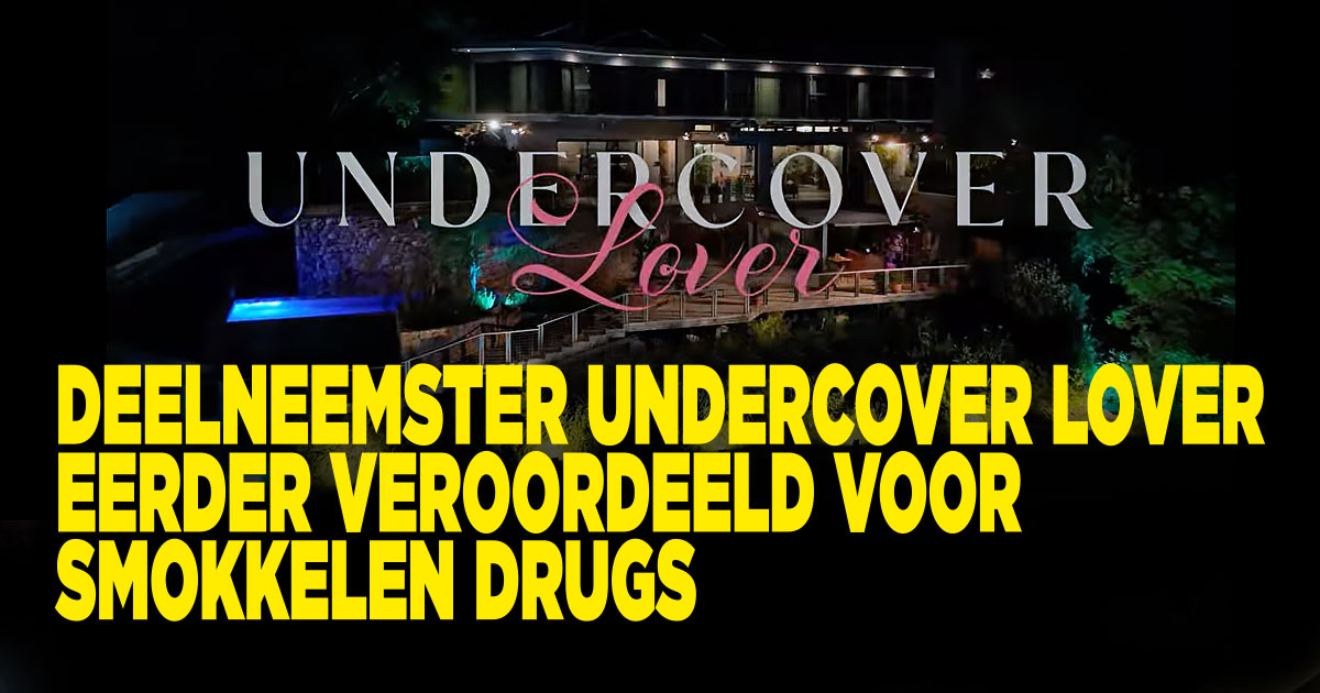 Deelneemster Undercover lover smokkelde drugs