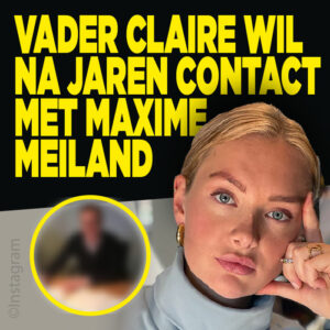 Vader Claire wil na jaren contact met Maxime Meiland