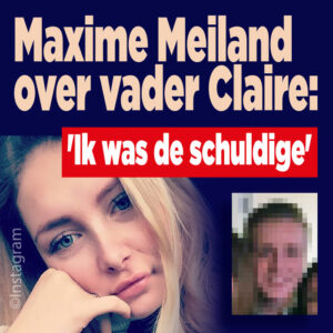 Maxime Meiland over vader Claire: &#8216;Ik was de schuldige&#8217;