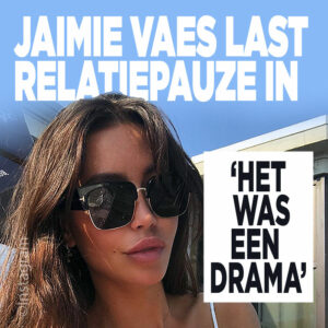 Jaimie Vaes last relatiepauze in: &#8216;Het was een drama&#8217;