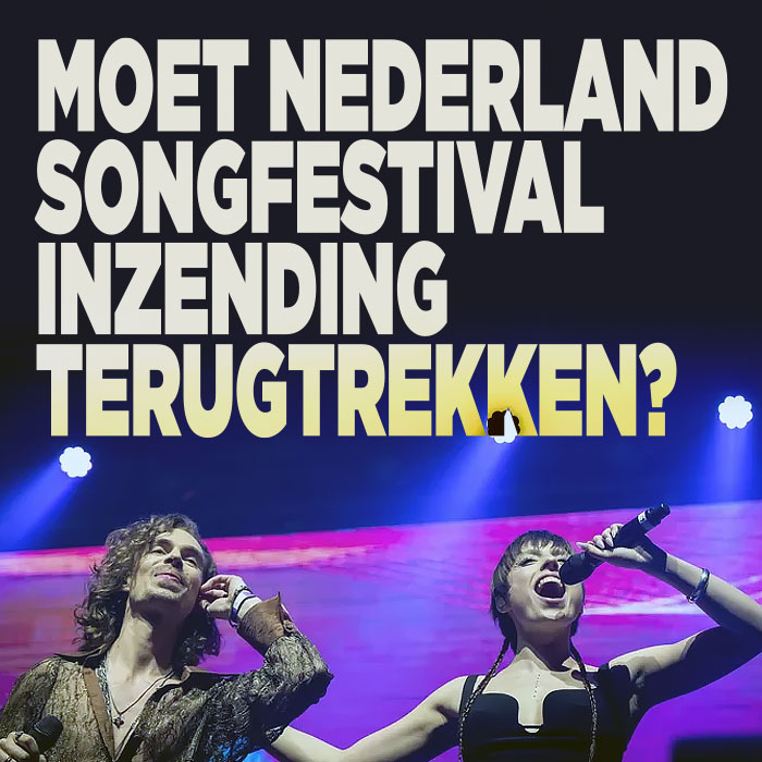 Moet Nederland Songfestival inzending terugtrekken?