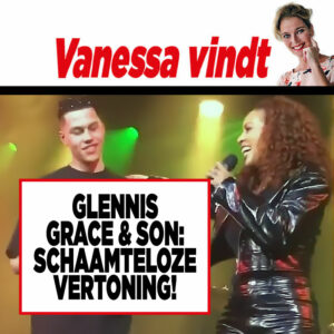 Showbizz-expert Vanessa Bontje: Glennis Grace &#038; son: SCHAAMTELOZE VERTONING!￼