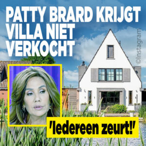 Patty Brard krijgt villa niet verkocht: &#8216;Iedereen zeurt!&#8217;