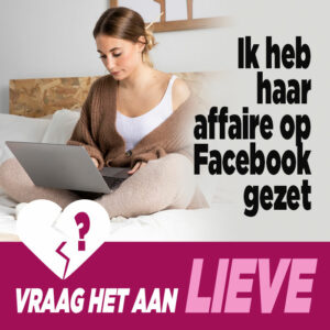 Vraag het aan Lieve: ‘Ik heb haar affaire op Facebook gezet’
