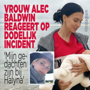 Vrouw Alec Baldwin reageert op dodelijk incident: &#8216;Mijn gedachten zijn bij Halyna&#8217;