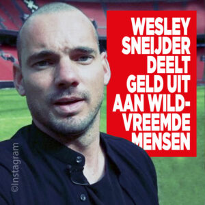 &#8216;Wesley Sneijder deelt geld uit aan wildvreemde mensen&#8217;