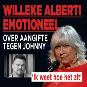 Willeke Alberti emotioneel over aangifte tegen Johnny: &#8216;Ik weet hoe het zit&#8217;