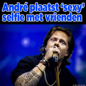 ZIEN: André Hazes plaatst &#8216;sexy&#8217; selfie met vrienden