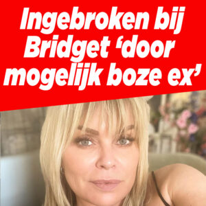Bridget Maasland: &#8216;Ingebroken door mogelijk boze ex&#8217;