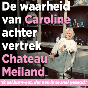 Dé waarheid van Caroline achter vertrek Chateau Meiland