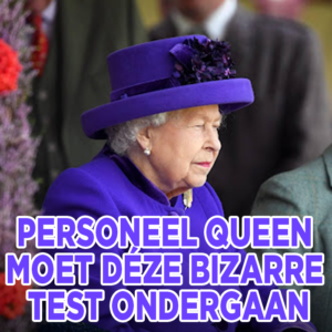 Personeel Queen Elizabeth moet déze bizarre test ondergaan