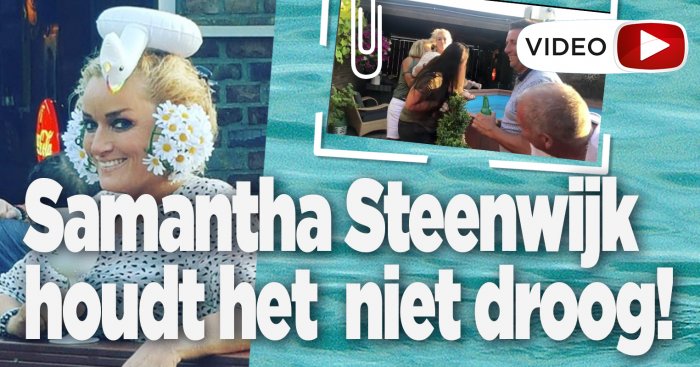 Feest Samantha Steenwijk loopt uit de hand