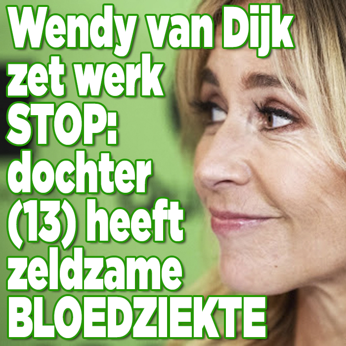 Wendy van Dijk zet werk stop: dochter (13) heeft zeldzame bloedziekte